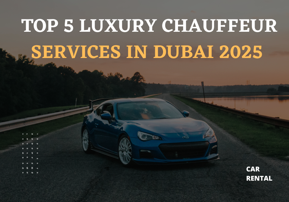 Top 5 Luxury Chauffeur Services in Dubai 2025